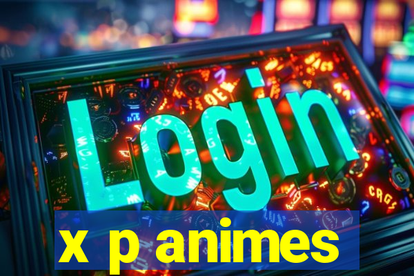 x p animes